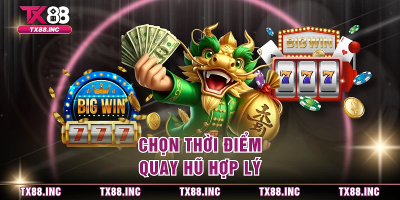 Chọn thời điểm quay hũ hợp lý