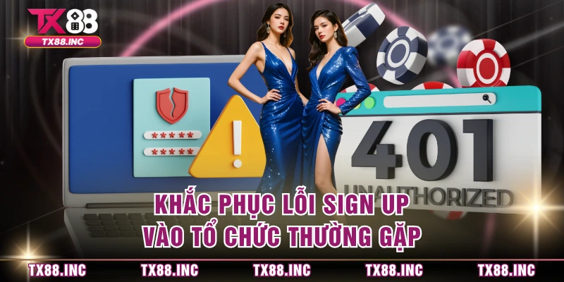 Khắc phục lỗi sign up vào tổ chức thường gặp 