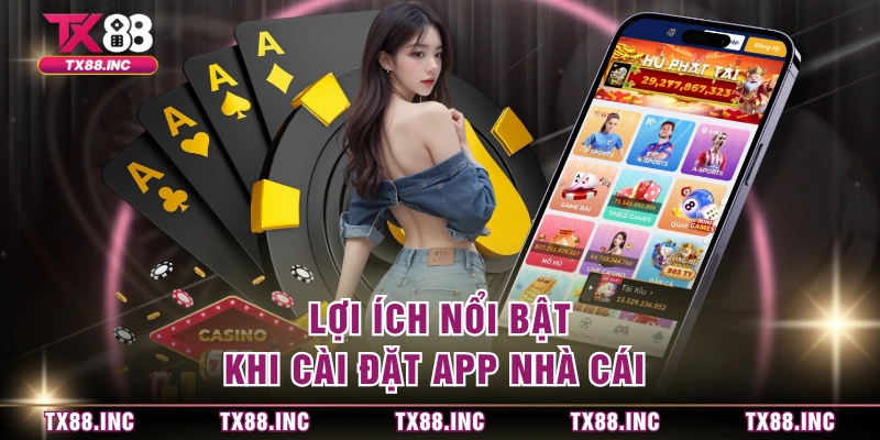 Lợi ích nổi bật khi cài đặt app nhà cái