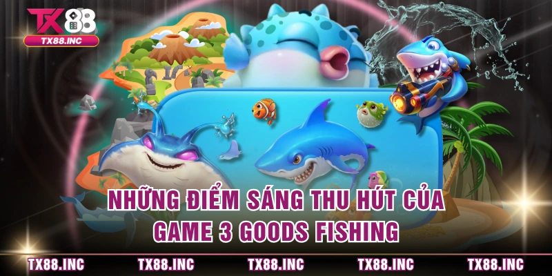 Những điểm sáng thu hút của game 3 Goods Fishing